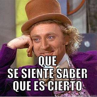  QUE SE SIENTE SABER QUE ES CIERTO Condescending Wonka