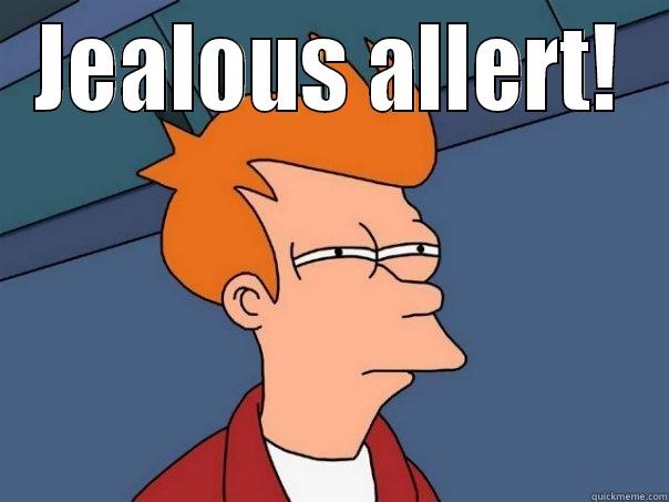 JEALOUS ALLERT!  Futurama Fry