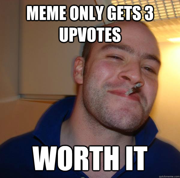 Meme only gets 3 upvotes Worth it - Meme only gets 3 upvotes Worth it  Misc