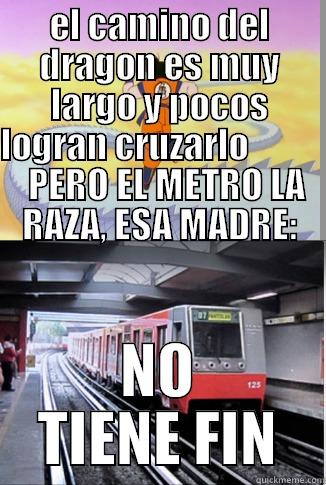 EL CAMINO DEL DRAGON ES MUY LARGO Y POCOS LOGRAN CRUZARLO             PERO EL METRO LA RAZA, ESA MADRE: NO TIENE FIN Misc