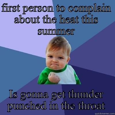 FIRST PERSON TO COMPLAIN ABOUT THE HEAT THIS SUMMER IS GONNA GET THUNDER PUNCHED IN THE THROAT Success Kid