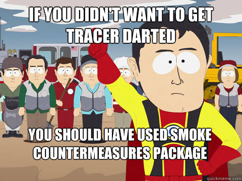 if you didn't want to get tracer darted you should have used Smoke Countermeasures Package  Captain Hindsight