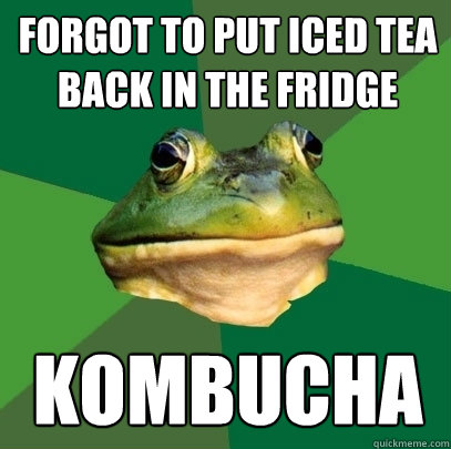 Forgot to put iced tea back in the fridge Kombucha  Foul Bachelor Frog