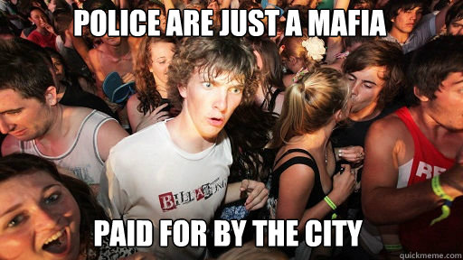 Police are just a mafia
 Paid for by the city  Sudden Clarity Clarence