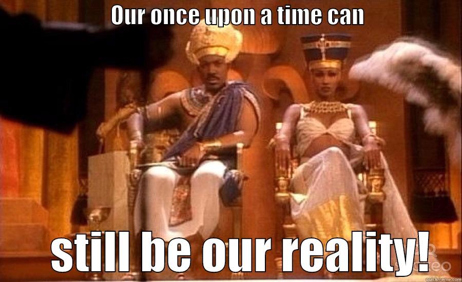                          OUR ONCE UPON A TIME CAN                          STILL BE OUR REALITY! Misc