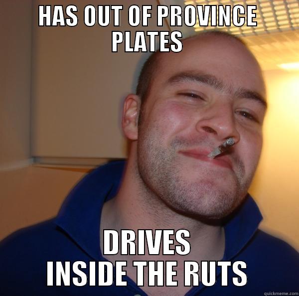 HAS OUT OF PROVINCE PLATES DRIVES INSIDE THE RUTS Good Guy Greg 