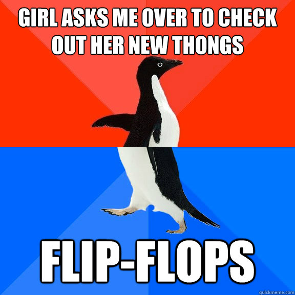 Girl asks me over to check out her new thongs Flip-flops  Socially Awesome Awkward Penguin