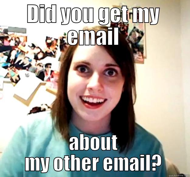 DID YOU GET MY EMAIL ABOUT MY OTHER EMAIL? Overly Attached Girlfriend