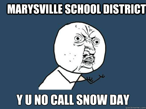 Marysville school district  y u no call snow day Caption 3 goes here  Y U No
