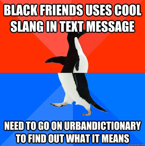 black friends uses cool slang in text message need to go on urbandictionary to find out what it means  Socially Awesome Awkward Penguin