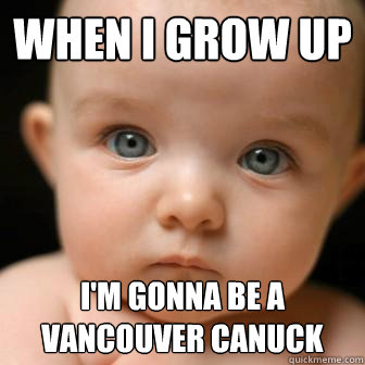 when I grow up  I'm gonna be a VANCOUVER CANUCK  Serious Baby