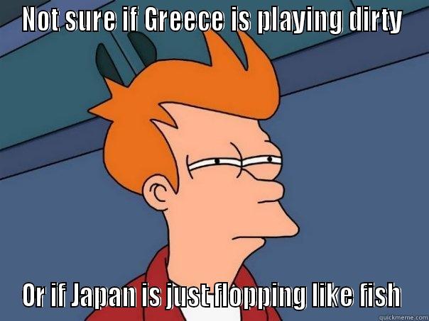 NOT SURE IF GREECE IS PLAYING DIRTY OR IF JAPAN IS JUST FLOPPING LIKE FISH Futurama Fry