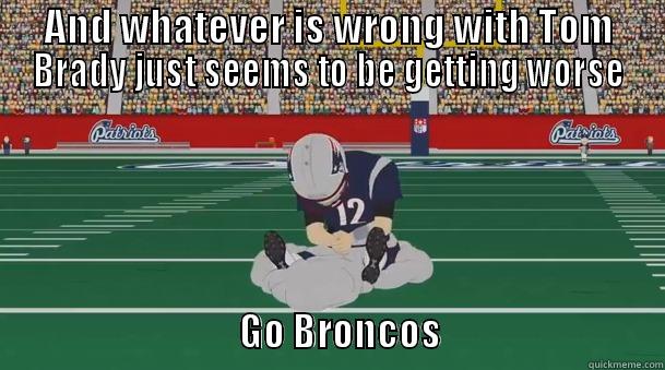 AND WHATEVER IS WRONG WITH TOM BRADY JUST SEEMS TO BE GETTING WORSE                                   GO BRONCOS                             Misc