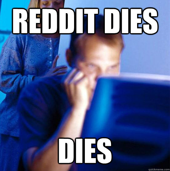 REDDIT DIES DIES  Redditor