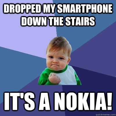 Dropped my smartphone down the stairs It's a Nokia!   Success Kid