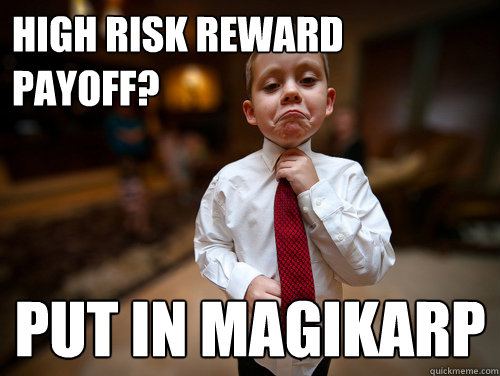 High risk reward payoff? Put in Magikarp   Financial Advisor Kid