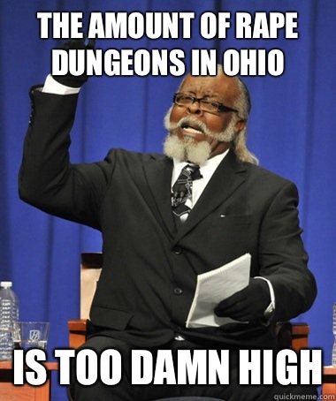 The amount of rape dungeons in ohio Is too damn high - The amount of rape dungeons in ohio Is too damn high  The Rent Is Too Damn High