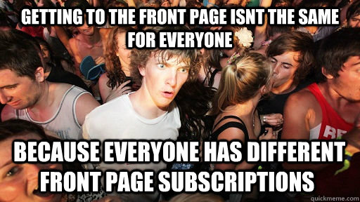 Getting to the front page isnt the same for everyone  because everyone has different front page subscriptions   Sudden Clarity Clarence