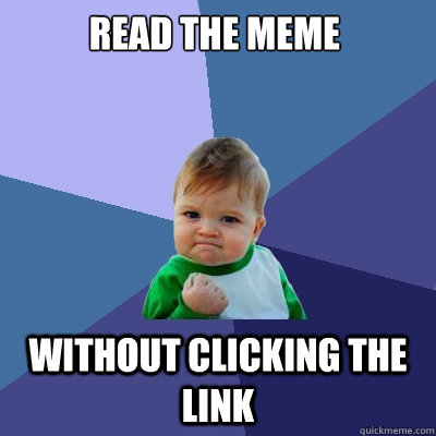 read the meme without clicking the link  Success Kid