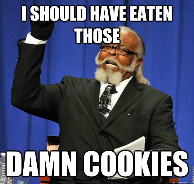 I should have eaten those damn cookies  Jimmy McMillan