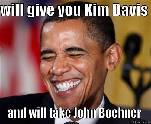 prisoner swap  - WILL GIVE YOU KIM DAVIS  AND WILL TAKE JOHN BOEHNER Scumbag Obama