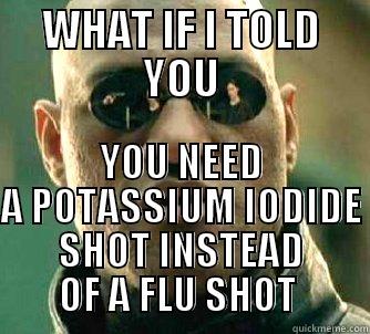 WHAT IF I TOLD YOU YOU NEED A POTASSIUM IODIDE SHOT INSTEAD OF A FLU SHOT  Matrix Morpheus