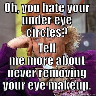 OH, YOU HATE YOUR UNDER EYE CIRCLES? TELL ME MORE ABOUT NEVER REMOVING YOUR EYE MAKEUP. Creepy Wonka
