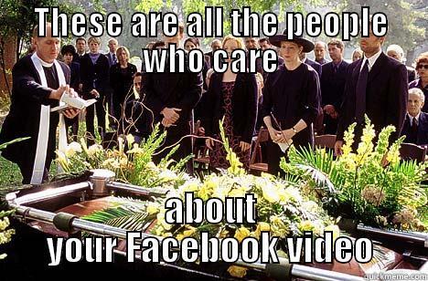 THESE ARE ALL THE PEOPLE WHO CARE ABOUT YOUR FACEBOOK VIDEO Misc