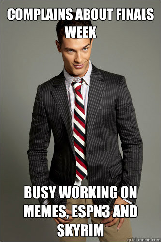 Complains about finals week busy working on memes, espn3 and skyrim  Hamilton Hypocrite