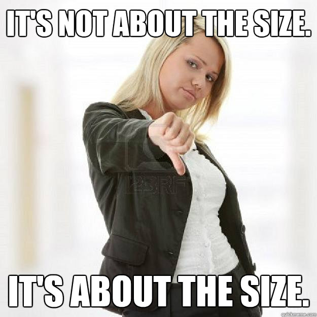 It's not about the size. It's about the size. - It's not about the size. It's about the size.  About the size