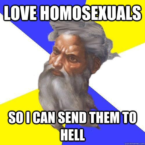 Love homosexuals So I can send them to hell  Advice God