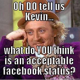 OH DO TELL US KEVIN... WHAT DO YOU THINK IS AN ACCEPTABLE FACEBOOK STATUS? Creepy Wonka