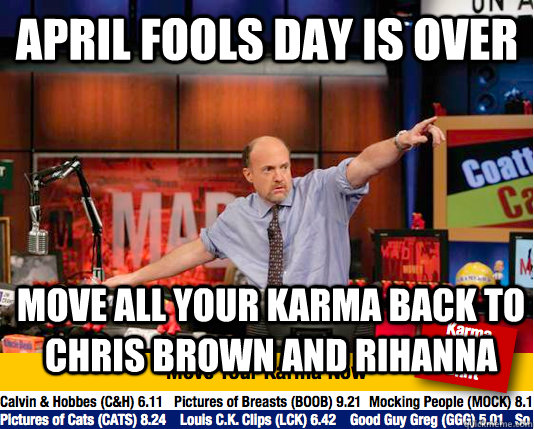 April fools day is over Move all your karma back to chris brown and rihanna  move your karma now