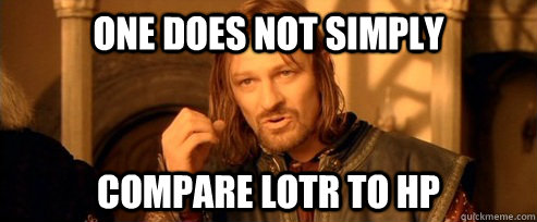 One does not simply compare LOTR TO HP  One Does Not Simply
