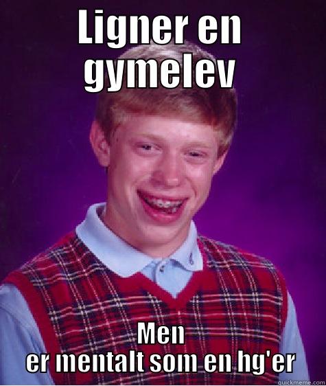 LIGNER EN GYMELEV MEN ER MENTALT SOM EN HG'ER Bad Luck Brian