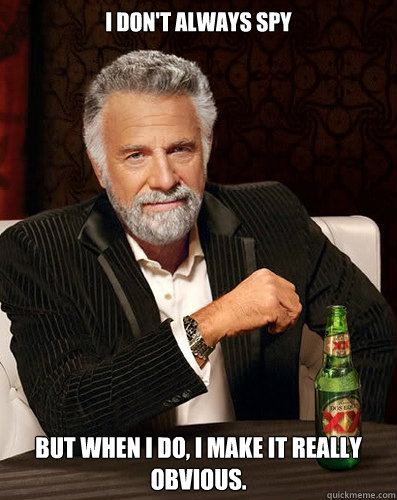 i don't always spy But when I do, I make it really obvious. - i don't always spy But when I do, I make it really obvious.  Misc