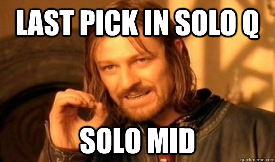 last pick in solo q solo mid  One Does Not Simply Call You