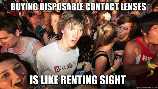 buying disposable contact lenses
 is like renting sight  Sudden Clarity Clarence