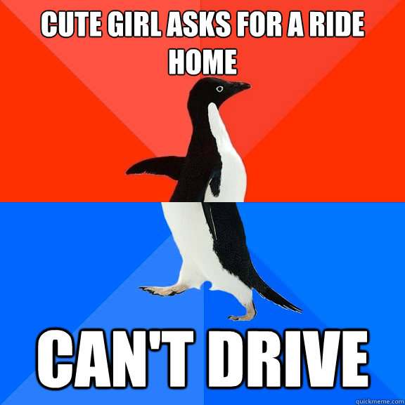 Cute girl asks for a ride home Can't drive  Socially Awesome Awkward Penguin