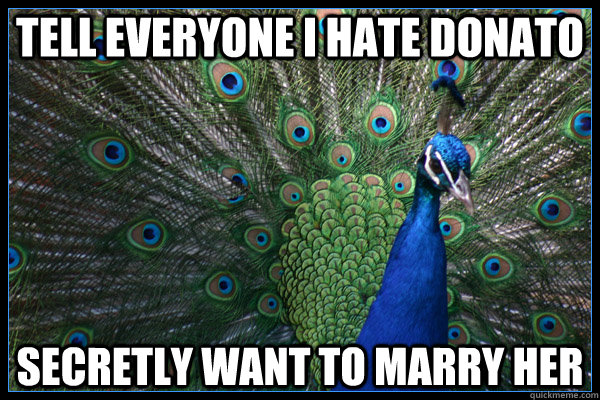 Tell everyone I hate donato Secretly want to marry her  