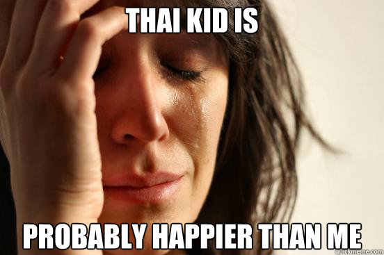 Thai kid is  probably happier than me  First World Problems