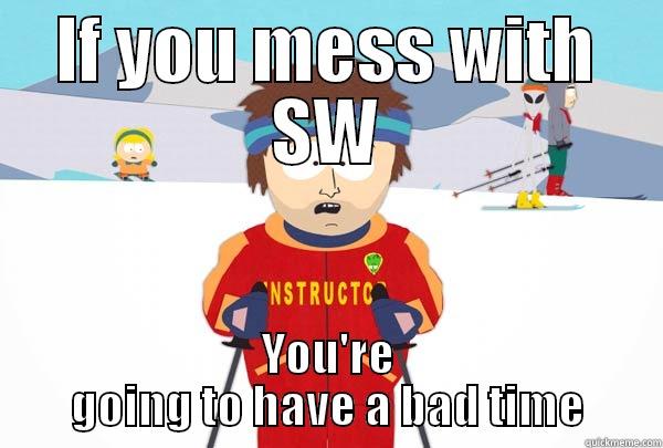 IF YOU MESS WITH SW YOU'RE GOING TO HAVE A BAD TIME Super Cool Ski Instructor