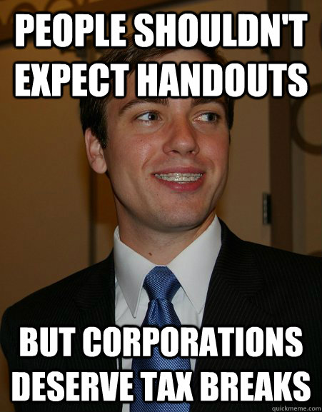 People shouldn't expect handouts but Corporations deserve tax breaks  College Republican
