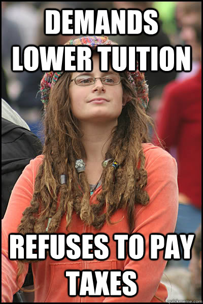 Demands lower tuition Refuses to pay taxes - Demands lower tuition Refuses to pay taxes  Bad Argument Hippie