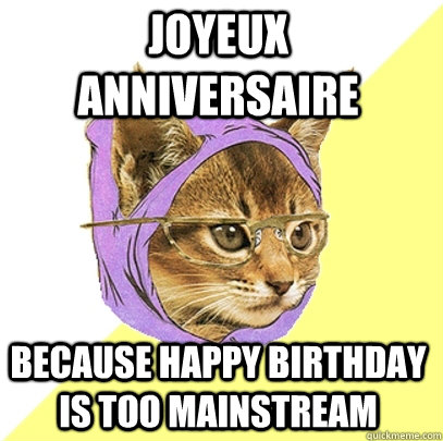 Joyeux anniversaire Because happy birthday is too mainstream  Hipster Kitty