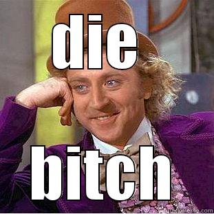 DIE  BITCH Creepy Wonka
