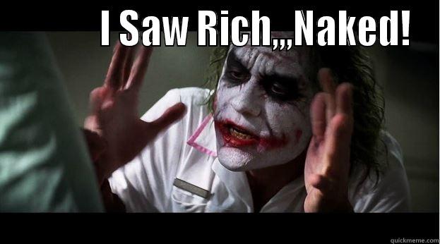            I SAW RICH,,,NAKED!  Joker Mind Loss