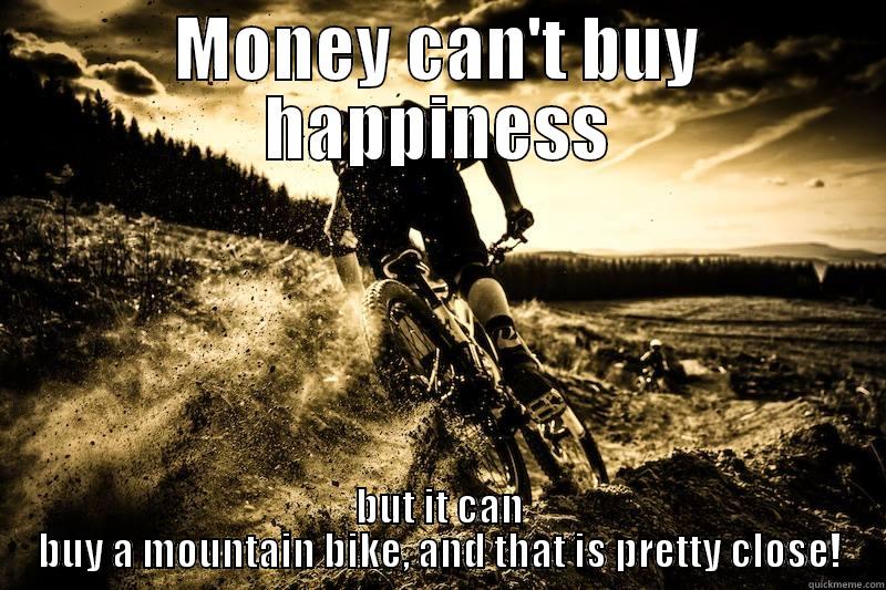 MONEY CAN'T BUY HAPPINESS BUT IT CAN BUY A MOUNTAIN BIKE, AND THAT IS PRETTY CLOSE! Misc