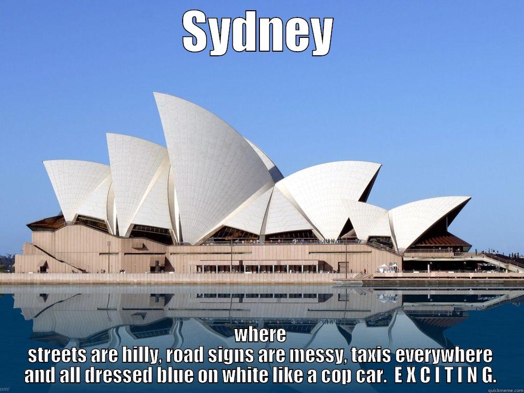 Sydney roads - SYDNEY WHERE STREETS ARE HILLY, ROAD SIGNS ARE MESSY, TAXIS EVERYWHERE AND ALL DRESSED BLUE ON WHITE LIKE A COP CAR.  E X C I T I N G. Misc