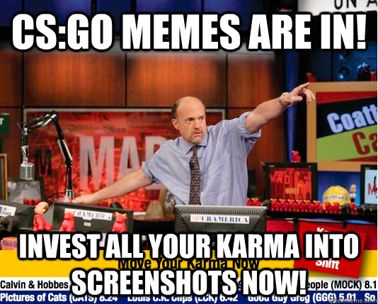 CS:GO Memes are in! invest all your karma into screenshots now! - CS:GO Memes are in! invest all your karma into screenshots now!  move your karma now